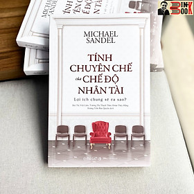 TÍNH CHUYÊN CHẾ CỦA CHẾ ĐỘ NHÂN TÀI – Lợi ích chung sẽ ra sao ? - GS. Michael Sandel – Omega Plus - NXB Thế Giới -