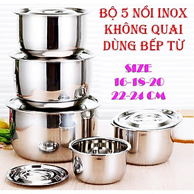 Mua BỘ 5 NỒI INOX KHÔNG QUAI NHIỀU SIZE DÙNG BẾP TỪ TIỆN LỢI