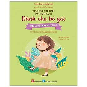 Mọi Điều Bé Gái Cần Phải Biết - Giáo Dục Giới Tính Và Nhân Cách Dành Cho Bé Gái - Tớ Là Cô Bé Lạc Quan, Yêu Đời - Dạy Trẻ Có Suy Nghĩ Và Hành Động Tích Cực