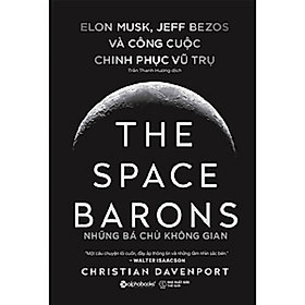Elon Musk, Jeff Bzos và Công Cuộc Chinh Phục Vũ Trụ - The Space Barons Những Bá Chủ Không Gian
