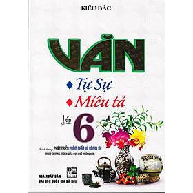 Văn Tự Sự - Miêu Tả Lớp 6 (Biên Soạn Theo Chương Trình Mới)