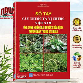 Sổ tay Cây Thuốc và Vị Thuốc Việt Nam - Ứng Dụng Những Bài Thuốc Chữa Bệnh Thường Gặp Trong Dân Gian