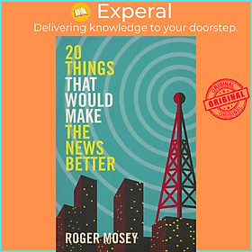 Sách - 20 Things That Would Make the News Better by Roger Mosey (UK edition, hardcover)