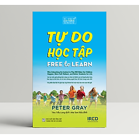 Tự Do Học Tập (Free To Learn) - Peter Gray - IRED Books