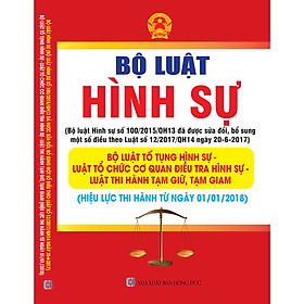 [Download Sách] BỘ LUẬT HÌNH SỰ – BỘ LUẬT TỐ TỤNG HÌNH SỰ CỦA QUỐC HỘI NƯỚC CỘNG HÒA XÃ HỘI CHỦ NGHĨA VIỆT NAM – VĂN BẢN HỢP NHẤT BỘ LUẬT HÌNH SỰ SỐ 100/2015/QH13 VÀ LUẬT SỐ 12/2017/QH14 (HIỆU LỰC THI HÀNH TỪ NGÀY 01-01-2018)