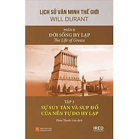 Lịch Sử Văn Minh Thế Giới Phần 2 - Đời Sống Hy Lạp - Tập 3: Sự Suy Tàn Và Sụp Đổ Của Nền Tự Do Hy Lạp