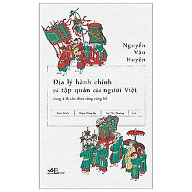 ĐỊA LÝ HÀNH CHÍNH VÀ TẬP QUÁN CỦA NGƯỜI VIỆT - Nguyễn Văn Huyên - (bìa mềm)