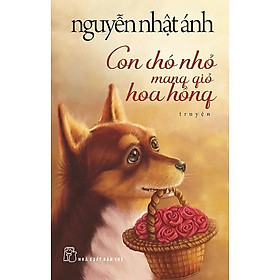 Con Chó Nhỏ Mang Giỏ Hoa Hồng - Nguyễn Nhật Ánh - NBX Trẻ - Hòa Nhân