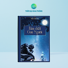 Sách BẢN CHẤT CON NGƯỜI (thuộc bộ sách TẦM NHÌN KHAI PHÓNG - 3 cuốn - bìa cứng - Tác giả: Trần Thế Công)