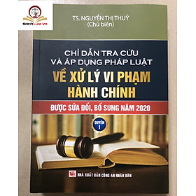 Chỉ dẫn tra cứu và áp dụng pháp luật về xử lý vi phạm hành chính  (được sửa đổi, bổ sung năm 2020) - Quyển 1 