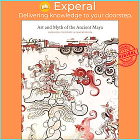 Sách - Art and Myth of the Ancient Maya by Oswaldo Chinchilla Mazariegos (UK edition, paperback)
