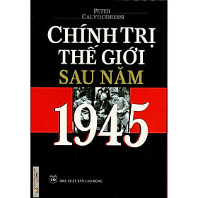 (Bìa Cứng) Chính Trị Thế Giới Sau Năm 1945 - Peter Calvocoressi
