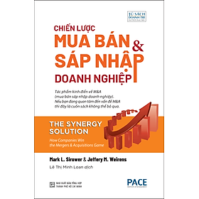 CHIẾN LƯỢC MUA BÁN VÀ SÁP NHẬP DOANH NGHIỆP (The Synergy Solution) - Mark L. Sirower & Jeffery M. Weirens - Lê Thị Minh Loan - (bìa mềm)