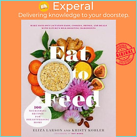 Sách - Eat to Feed : 80 Nourishing Recipes for Breastfeeding Moms by Eliza Larson Kristy Kohler (US edition, paperback)