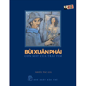 BÙI XUÂN PHÁI con mắt của trái tim – tuyển tập phê bình của 14 nhà nghiên cứu in kèm tranh màu của họa sỹ - NXB Trẻ (sách mới 2022) - Xuân Sách