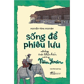 Hình ảnh Sống Để Phiêu Lưu: Những Cuộc Thám Hiểm Của Ông Năm Yersin (Nguyễn Vĩnh Nguyên)  - Bản Quyền