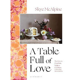 Sách - A Table Full of Love : Recipes to Comfort, Seduce, Celebrate & Everythin by Skye McAlpine (UK edition, hardcover)