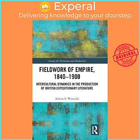 Sách - Fieldwork of Empire, 1840-1900 - Intercultural Dynamics in the Prod by Adrian S. Wisnicki (UK edition, hardcover)