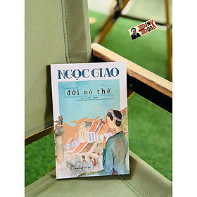 ĐỜI NÓ THẾ (tập truyện ngắn) - Ngọc Giao - NXB Trẻ