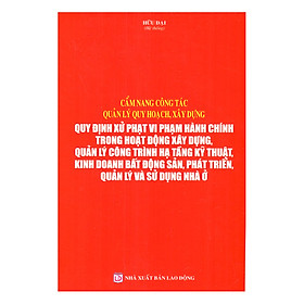 Cẩm Nang Công Tác Quản Lý Quy Hoạch, Xây Dựng Quy Định Xử Phạt Vi Phạm Hành Chính Trong Hoạt Động Xây Dựng