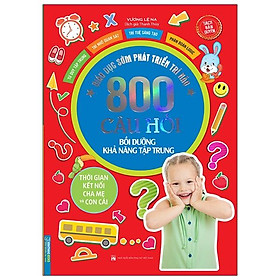 Sách Giáo Dục Sớm Phát Triển Trí Não - 800 Câu Hỏi - Bồi Dưỡng Khả Năng Tập Trung