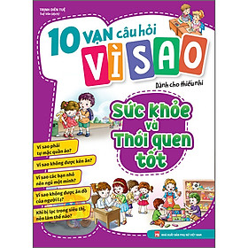 10 vạn câu hỏi vì sao dành cho thiếu nhi - Sức khỏe và thói quen tốt