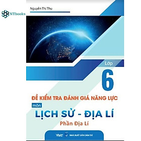 Sách Đề kiểm tra đánh giá năng lực môn Lịch Sử - Địa lí Lớp 6 - Phần Địa Lí