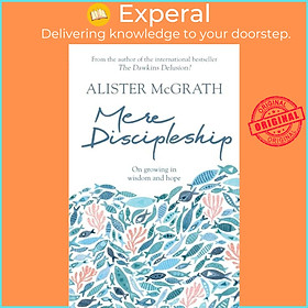 Sách - Mere Discipleship - On Growing in Wisdom and Hope by Alister, DPhil, DD McGrath (UK edition, paperback)