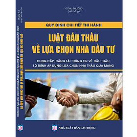 [Download Sách] QUY ĐỊNH CHI TIẾT THI HÀNH LUẬT ĐẤU THẦU VỀ LỰA CHỌN NHÀ ĐẦU TƯ CUNG CẤP, ĐĂNG TẢI THÔNG TIN VỀ ĐẤU THẦU, LỘ TRÌNH ÁP DỤNG LỰA CHỌN NHÀ THẦU QUA MẠNG