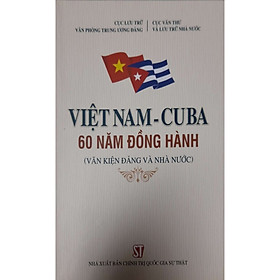 Nơi bán Việt Nam - CuBa 60 Năm Đồng Hành (Văn kiện đảng và nhà nước) - Giá Từ -1đ