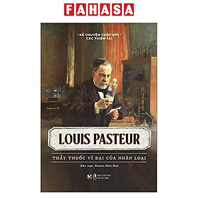 Kể Chuyện Cuộc Đời Các Thiên Tài - Louis Pasteur - Thầy Thuốc Vĩ Đại Của Nhân Loại