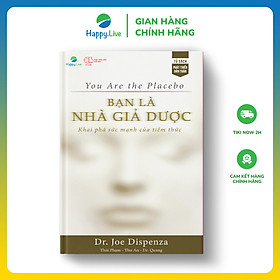 Sách Bạn là Nhà Giả Dược: Khám phá sức mạnh của tiềm thức - You Are the Placebo: Making Your Mind Matter - Happy Live