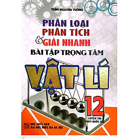 [Download Sách] Phân loại -Phân tích và giải nhanh bài tập trọng tâm Vật lí 12 (Ôn thi THPT Quốc gia - NT)