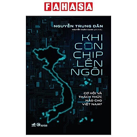 Sách - Khi Con Chip Lên Ngôi - Cơ Hội Và Thách Thức Nào Cho Việt Nam?