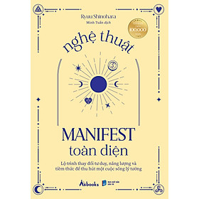 Sách Nghệ Thuật Manifest Toàn Diện - Lộ Trình Thay Đổi Tư Duy, Năng Lượng Và Tiềm Thức Để Thu Hút Một Cuộc Sống Lý Tưởng