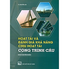 [Download Sách] Hoạt Tải Và Đánh Giá Khả Năng Chịu Hoạt Tải Công Trình Cầu (Sách Chuyên Khảo)