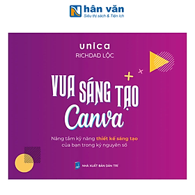 Sách - Vua Sáng Tạo Canva - Nâng Tầm Kĩ Năng Thiết Kế Của Bạn Trong Kỷ Nguyên Số - Unica, Richdad Lộc