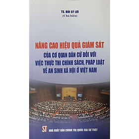 [Download Sách] Nâng Cao Hiệu Quả Giám Sát Của Cơ Quan Dân Cử Đối Với Việc Thực Thi Chính Sách, Pháp Luật Về An Sinh Xã Hội Ở Việt Nam 