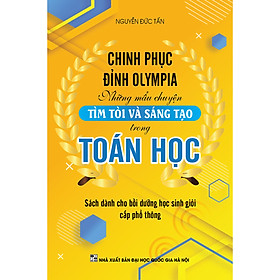 Chinh Phục Đỉnh Olympia  - Những Mẫu Chuyện Tìm Tòi Và Sáng Tạo Trong Toán Học