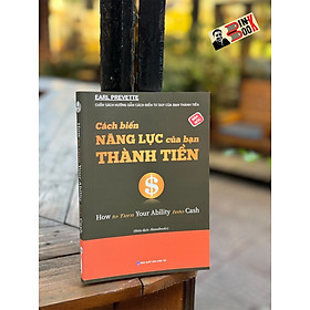 CÁCH BIẾN NĂNG LỰC CỦA BẠN THÀNH TIỀN - Earl Prevette – Hanoi Books - NXB Dân Trí