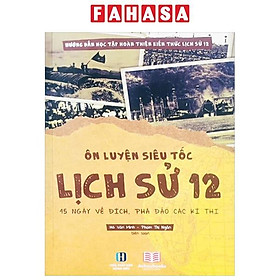 Ôn Luyện Siêu Tốc Lịch Sử 12 - 45 Ngày Về Đích, Phá Đảo Các Kỳ Thi