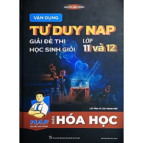 Sách - Vận dụng tư duy NAP giải đề thi học sinh giỏi môn Hóa Học lớp 11 và 12 (Cấp tỉnh và thành phố)