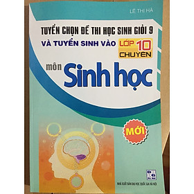 Hình ảnh Tuyển chọn đề thi học sinh giỏi 9 và tuyển sinh vào lớp 10 chuyên sinh học