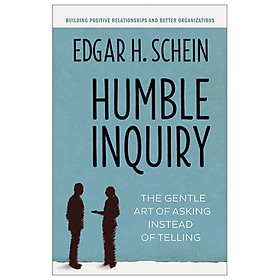 Humble Inquiry: The Gentle Art Of Asking Instead Of Telling (Humble Leadership)