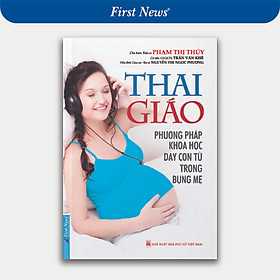 Sách Thai Giáo - Phương Pháp Khoa Học Dạy Con Từ Trong Bụng Mẹ (Tái Bản)