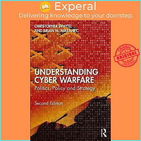 Sách - Understanding Cyber-Warfare : Politics, Policy and Strategy by Christopher Whyte (UK edition, paperback)