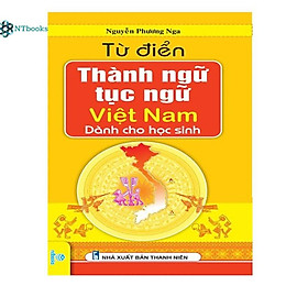 Sách Từ điển thành ngữ tục ngữ Việt Nam – Dành cho học sinh