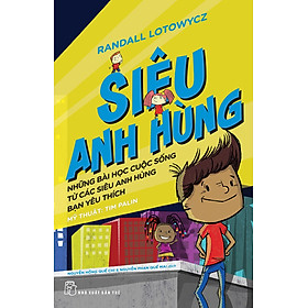 Download sách Siêu Anh Hùng: Những Bài Học Cuộc Sống Từ Các Siêu Anh Hùng Bạn Yêu Thích