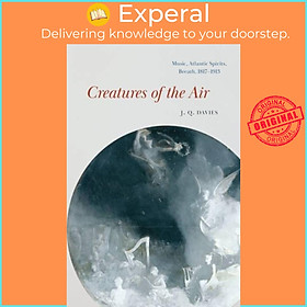 Sách - Creatures of the Air - Music, Atlantic Spirits, Breath, 1817-1913 by J. Q. Davies (UK edition, hardcover)