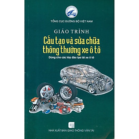Giáo Trình Cấu Tạo Và Sửa Chữa Thông Thường Xe Ô Tô - Dùng Cho Các Lớp Đào Tạo Lái Xe Ô Tô